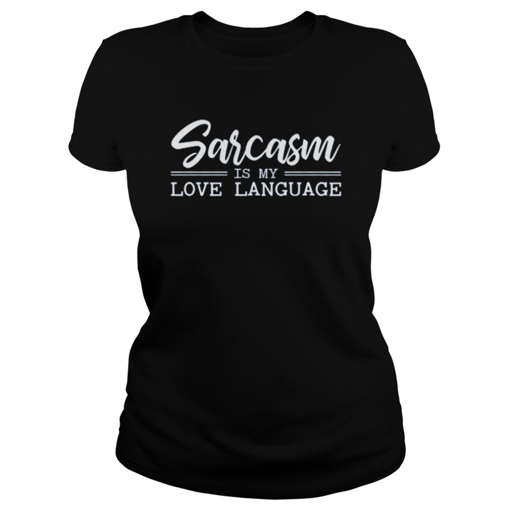 Sarcasm Is My Love Language Classic Women's T-shirt