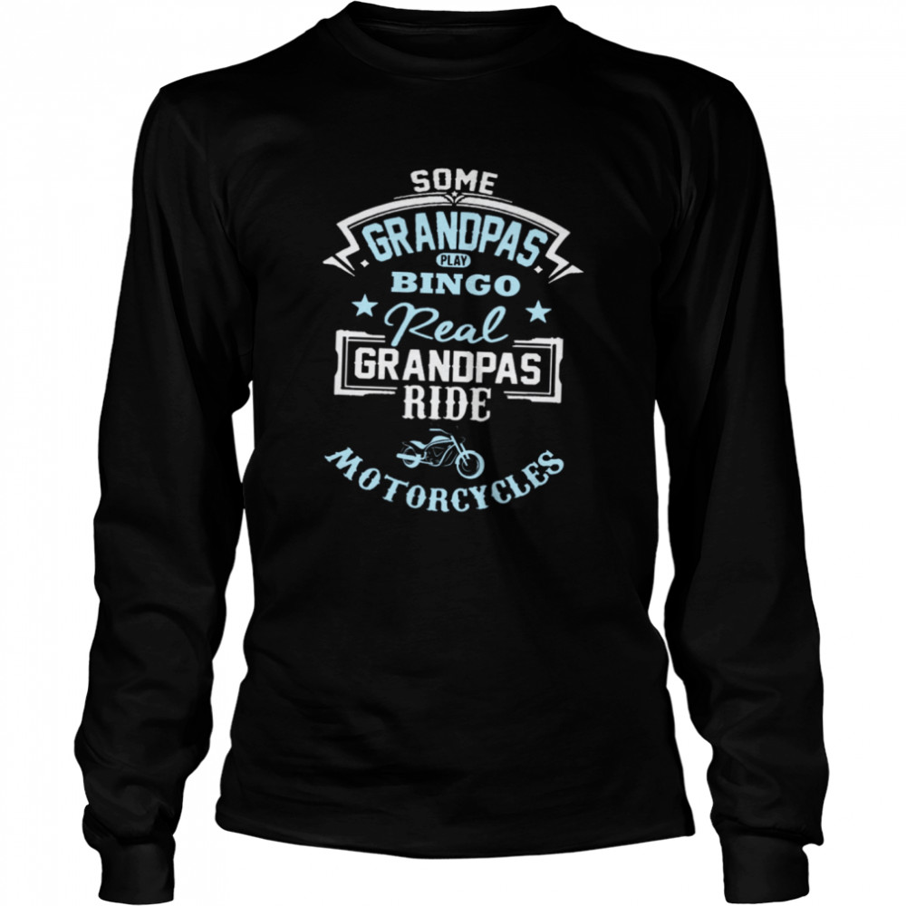 Some Grandpas Play Bingo Real Grandpas Ride Motorcycles Long Sleeved T-shirt