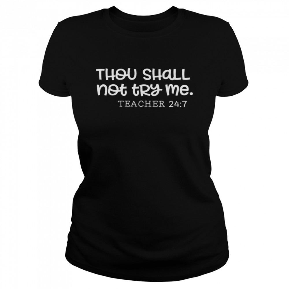 Thou Shall Not Try Me Teacher 24 7 Classic Women's T-shirt