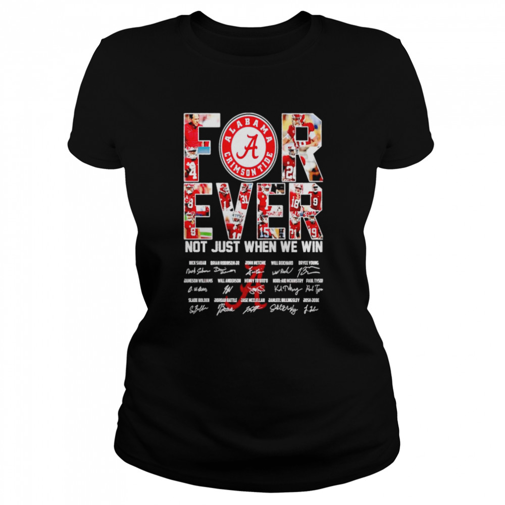 Alabama Crimson Tide forever not just when we win signatures shirt Classic Women's T-shirt