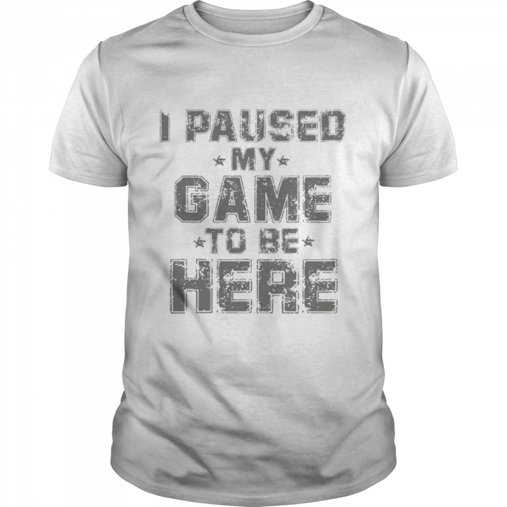 I paused my game to be here shirt Classic Men's T-shirt