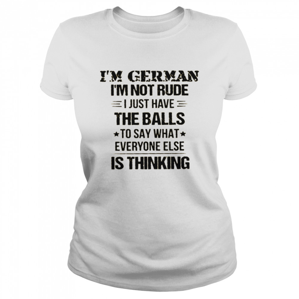 I’m german i’m not rude i just have the balls to say what everyone else is thinking shirt Classic Women's T-shirt