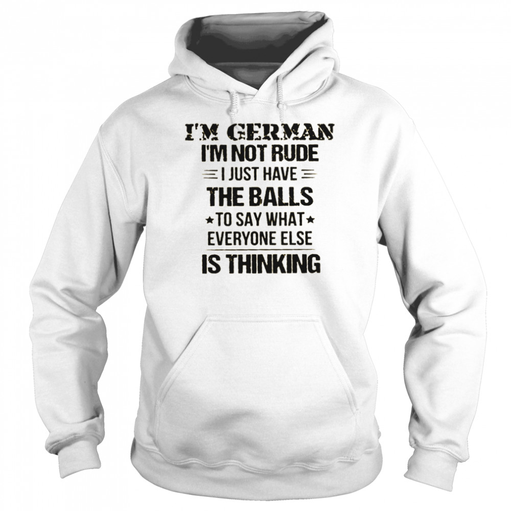 I’m german i’m not rude i just have the balls to say what everyone else is thinking shirt Unisex Hoodie