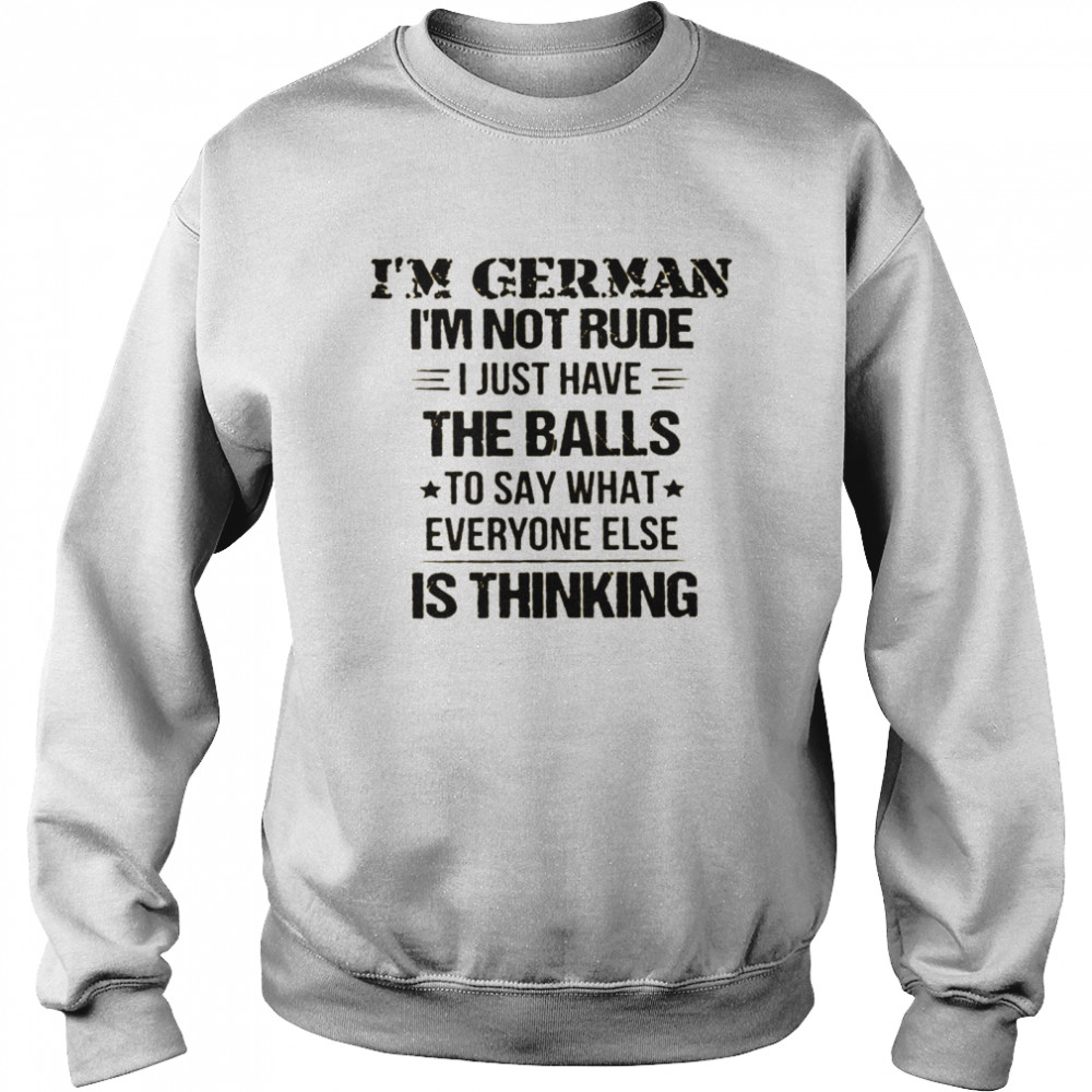 I’m german i’m not rude i just have the balls to say what everyone else is thinking shirt Unisex Sweatshirt