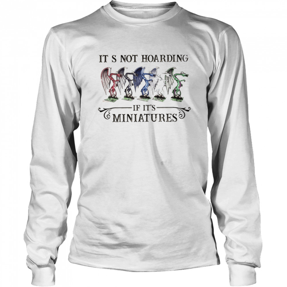 Its Not Hoarding If It’s Miniatures Long Sleeved T-shirt