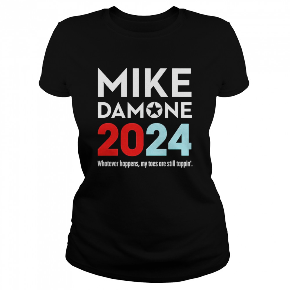 Mike Damone 2024 whatever happens my toes are still tappin’ shirt Classic Women's T-shirt