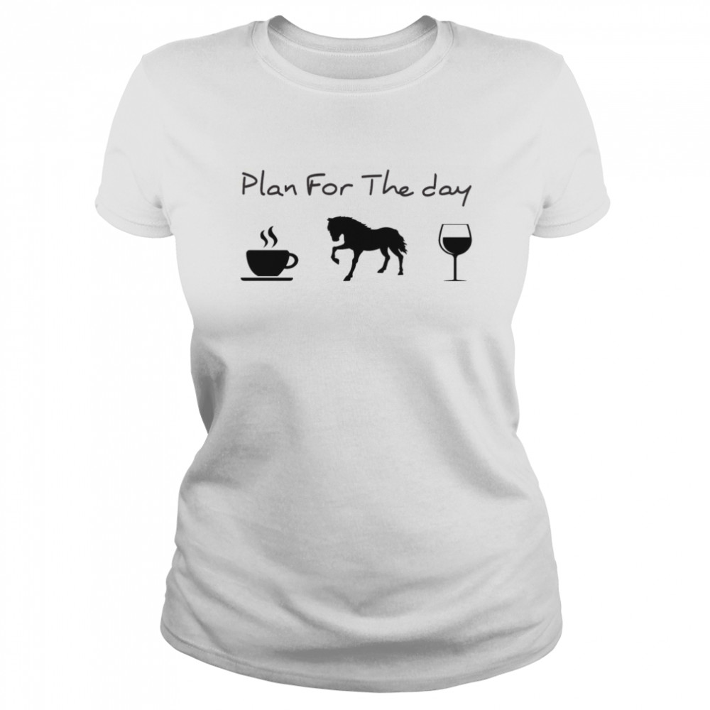 Plan For The Day Coffee Horse Wine Classic Women's T-shirt