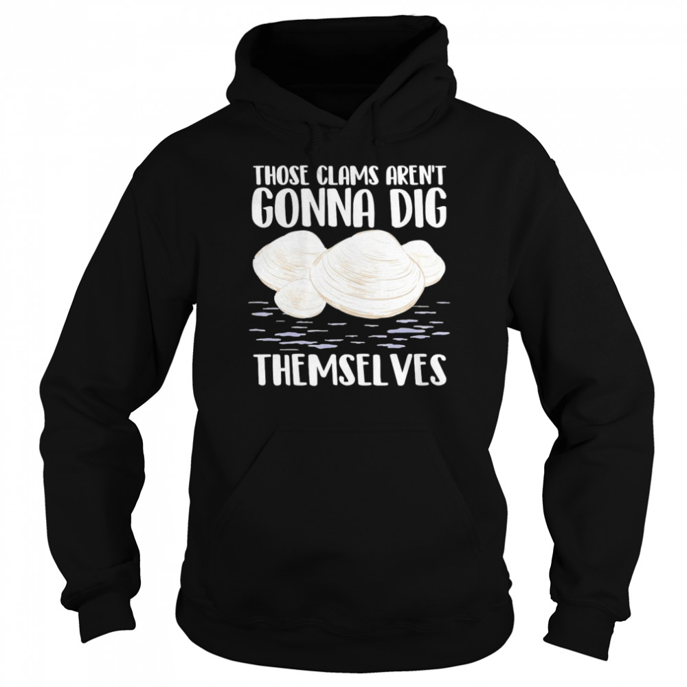 Those Clams Aren’t Gonna Dig Themselves Unisex Hoodie