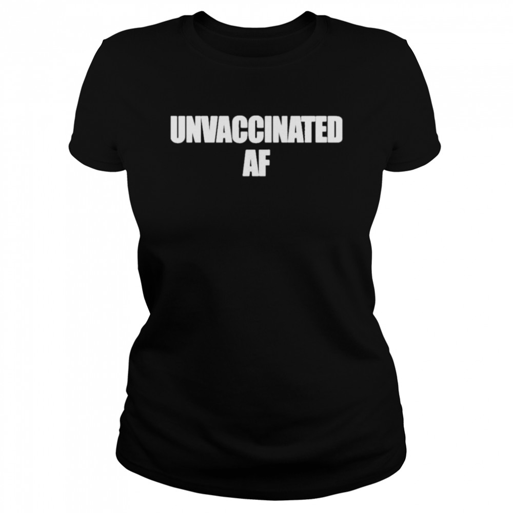 Unvaccinated AF shirt Classic Women's T-shirt