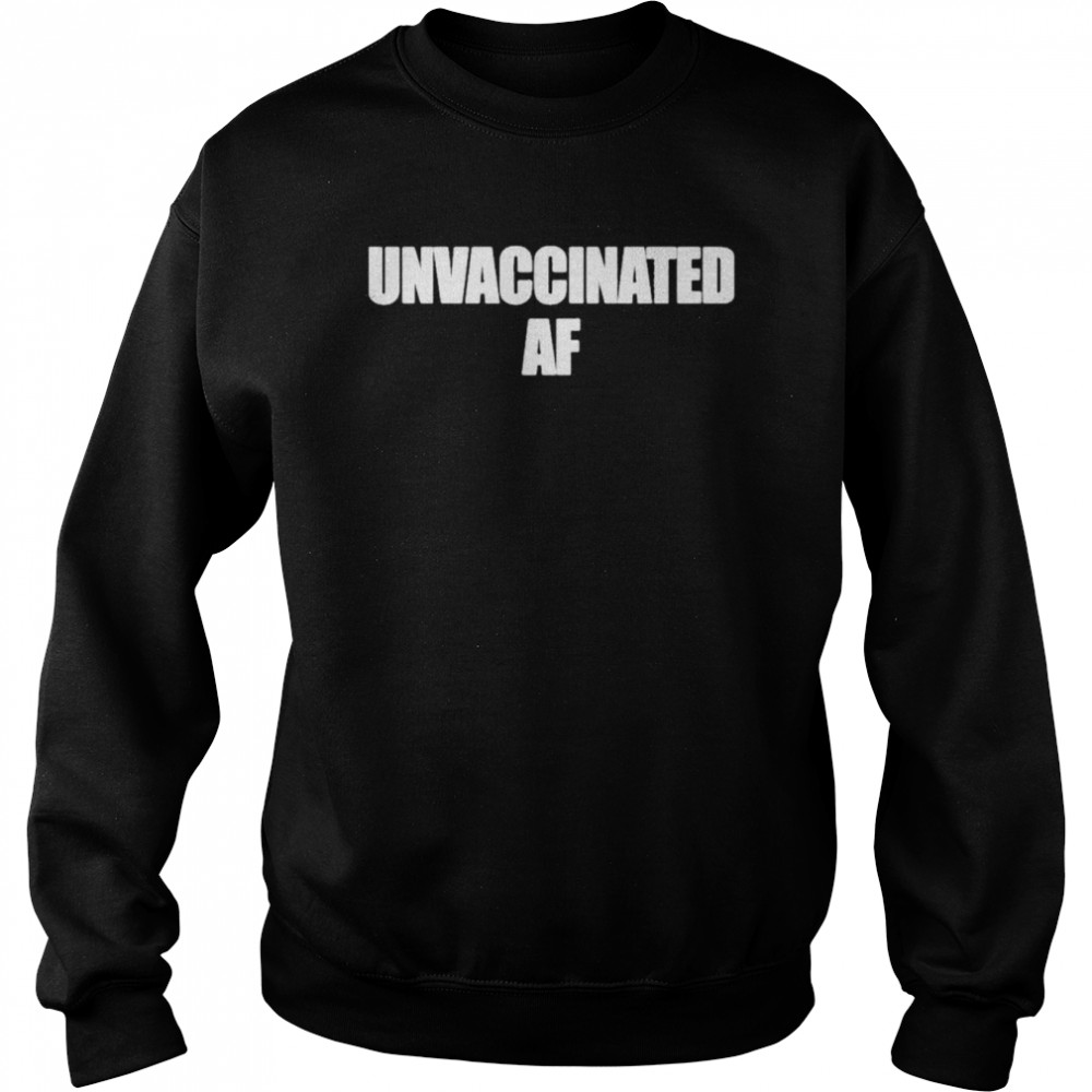 Unvaccinated AF shirt Unisex Sweatshirt