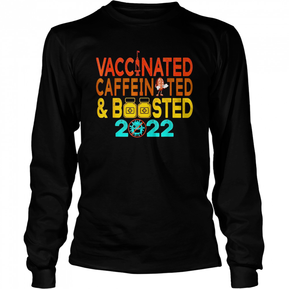 Vaccinated and Boosted 2022 Pro Vaccine Caffeinated Long Sleeved T-shirt