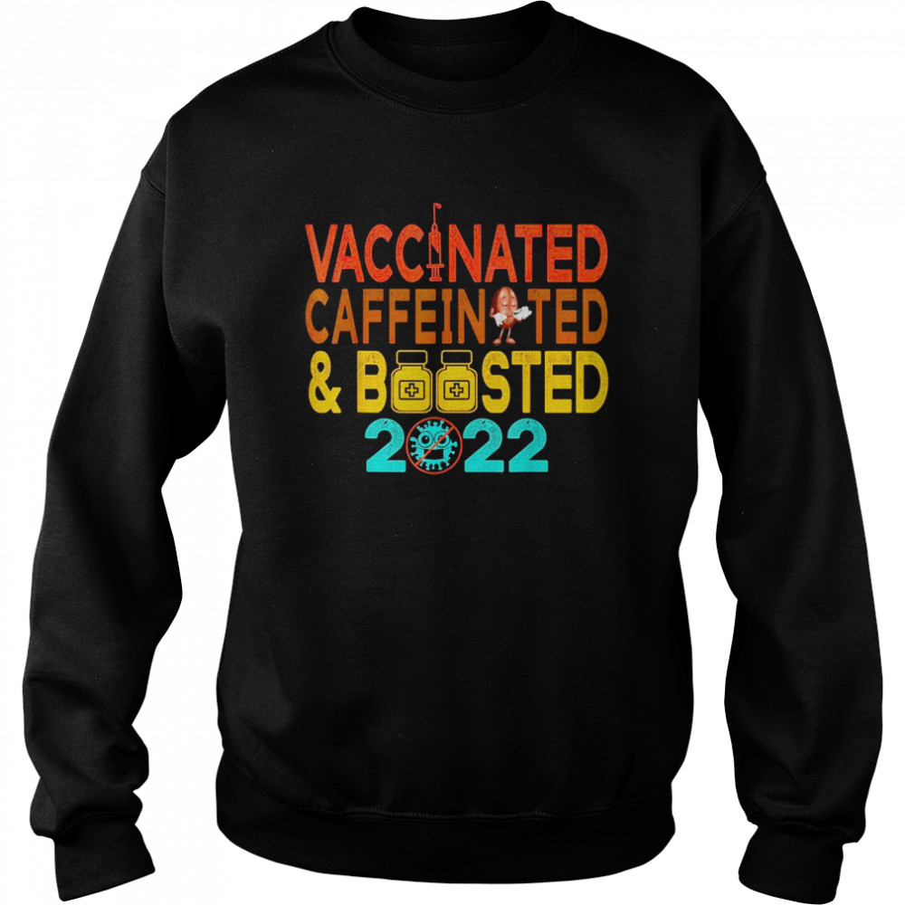 Vaccinated and Boosted 2022 Pro Vaccine Caffeinated Unisex Sweatshirt