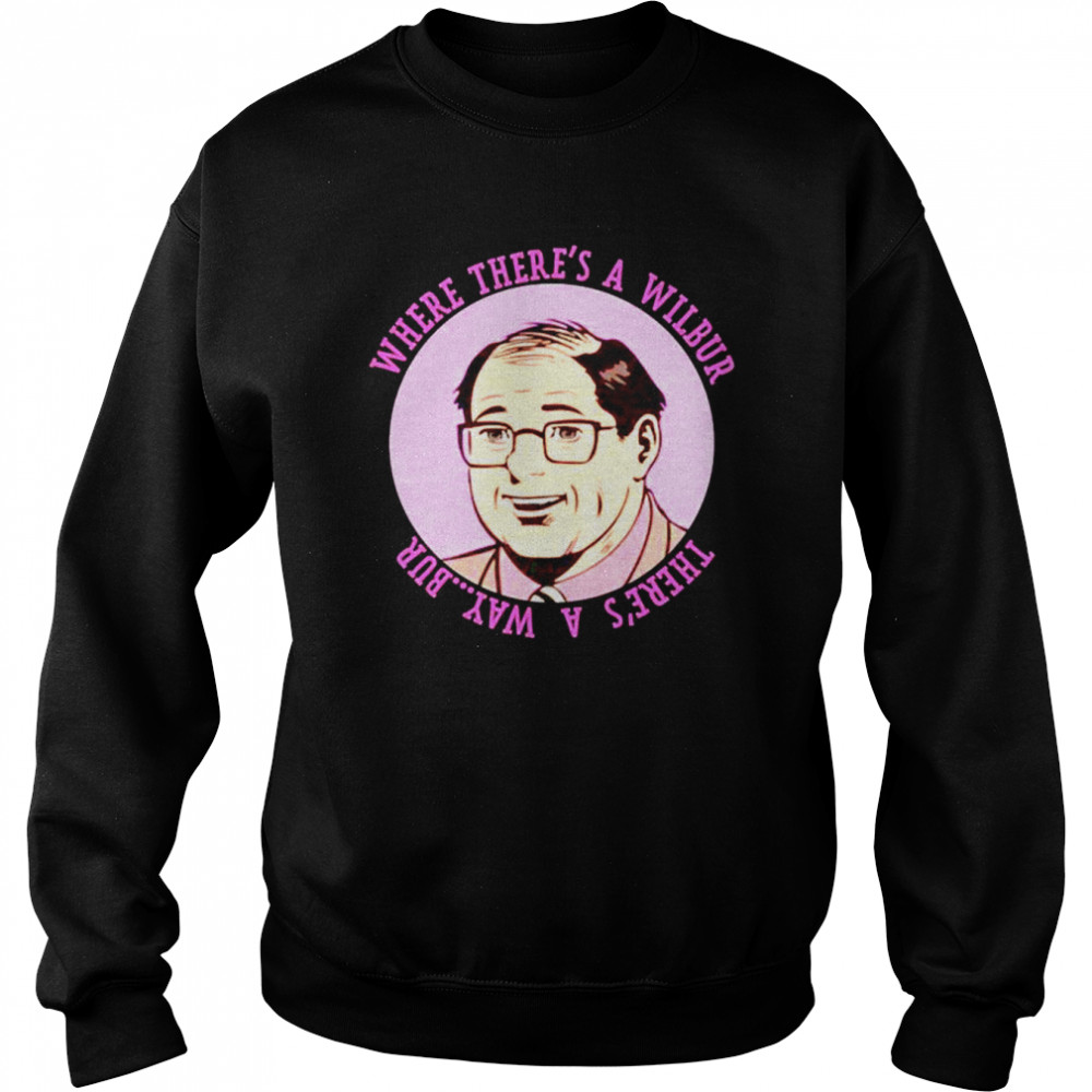 where there’s a Wilbur Weston shirt Unisex Sweatshirt