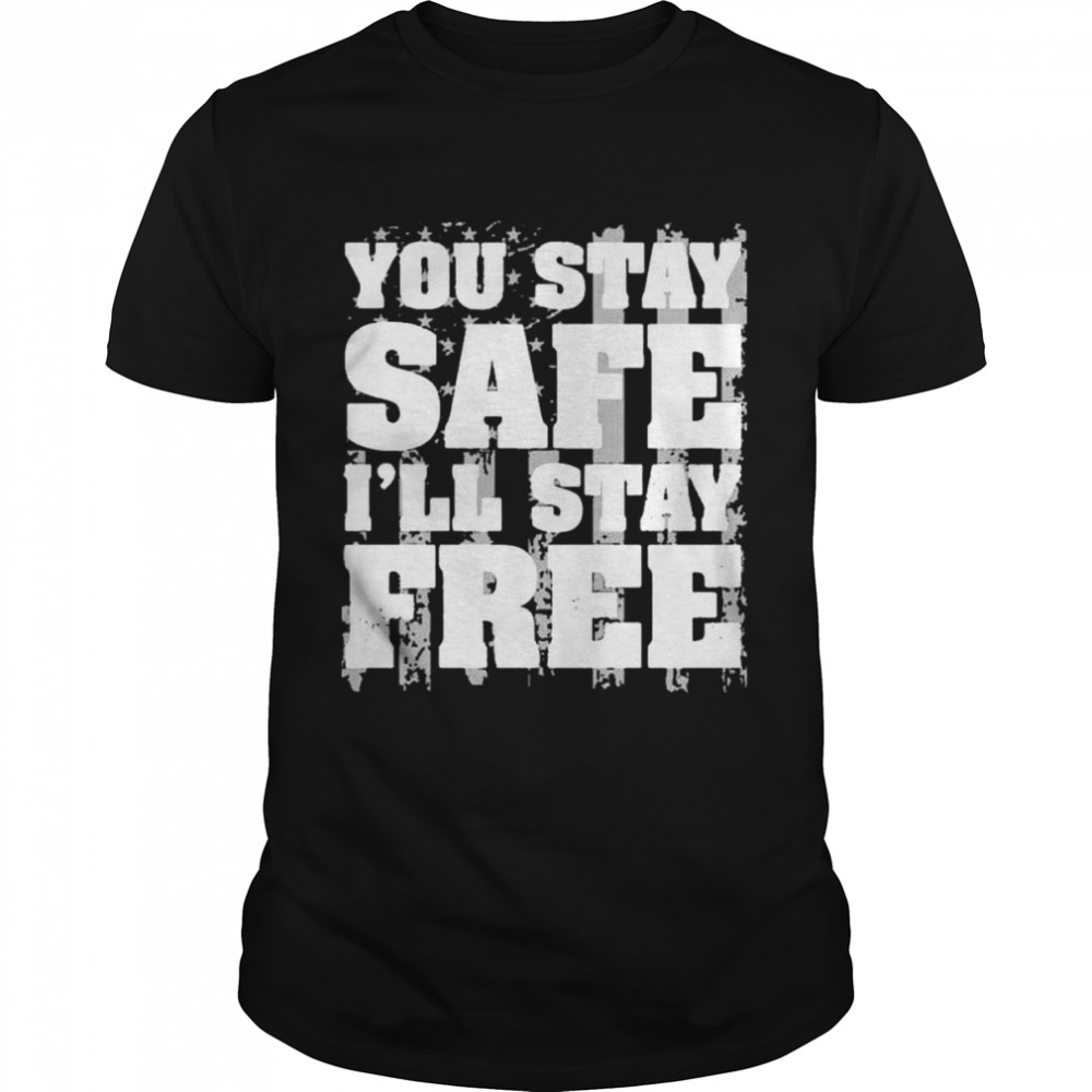 You Stay Safe Ill Stay Free Us Flag shirt Classic Men's T-shirt