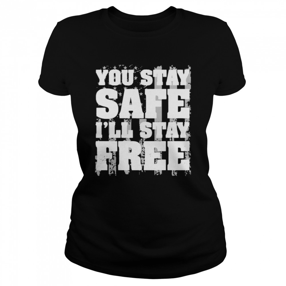 You Stay Safe Ill Stay Free Us Flag shirt Classic Women's T-shirt