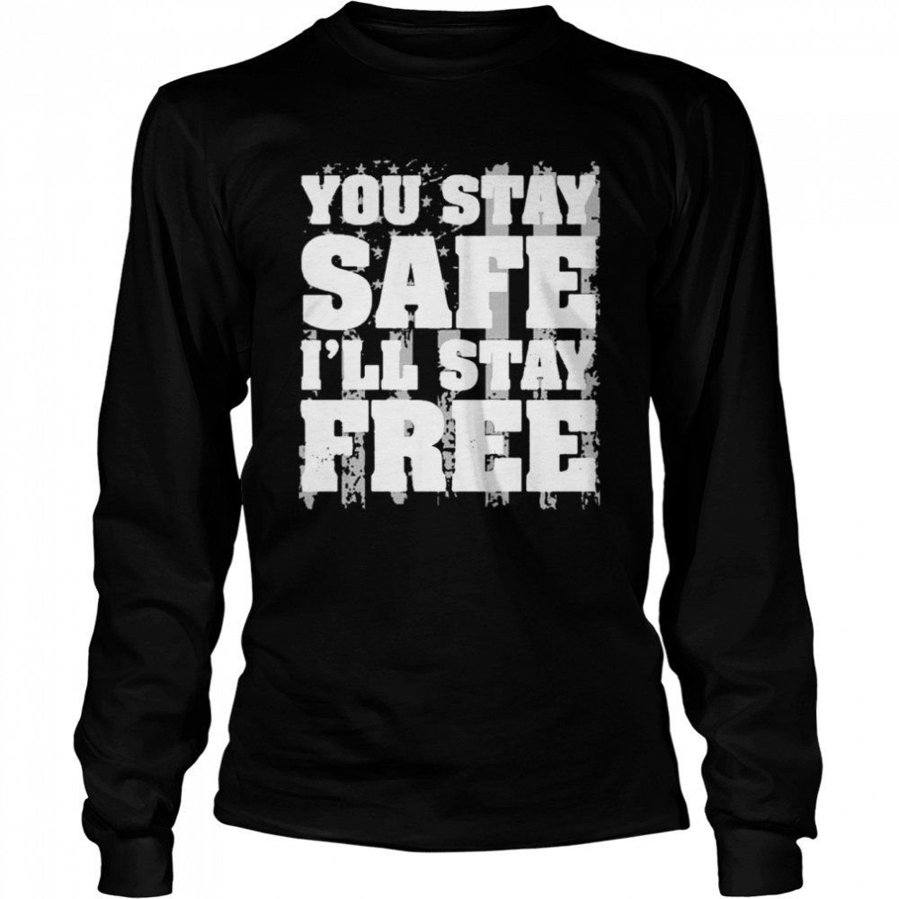 You Stay Safe Ill Stay Free Us Flag shirt Long Sleeved T-shirt