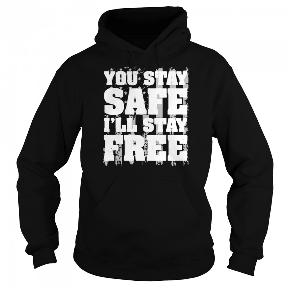 You Stay Safe Ill Stay Free Us Flag shirt Unisex Hoodie