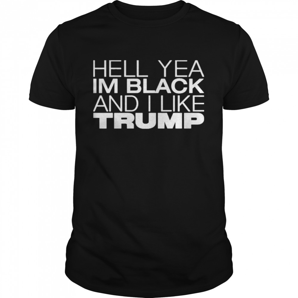 Hell Yea Im Black And I Like Trump shirt Classic Men's T-shirt