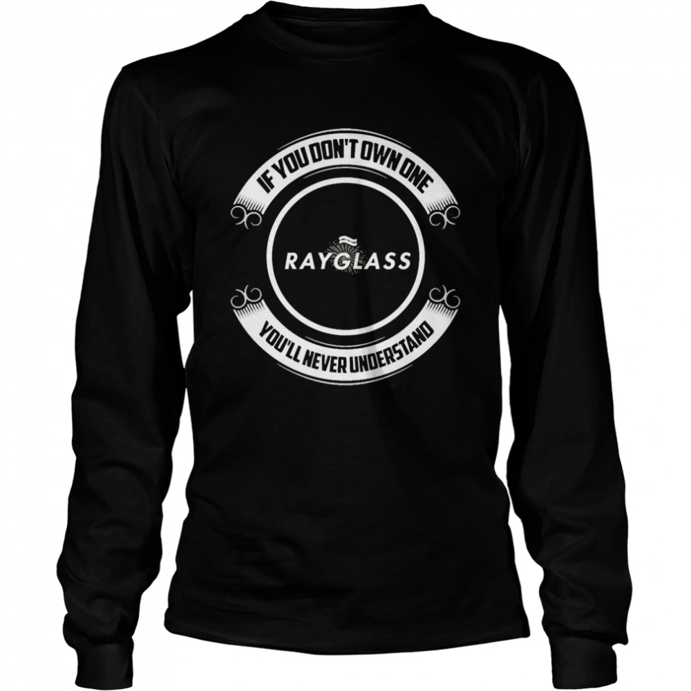 if-you-don-t-own-one-rayglass-you-ll-never-understand-shirt-t-shirt