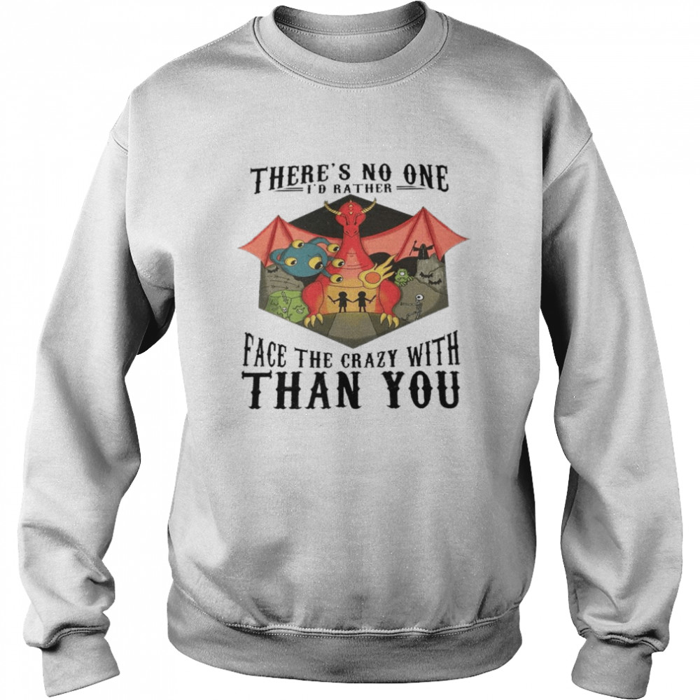 There’s no one i’d rather face the crazy with than you shirt Unisex Sweatshirt