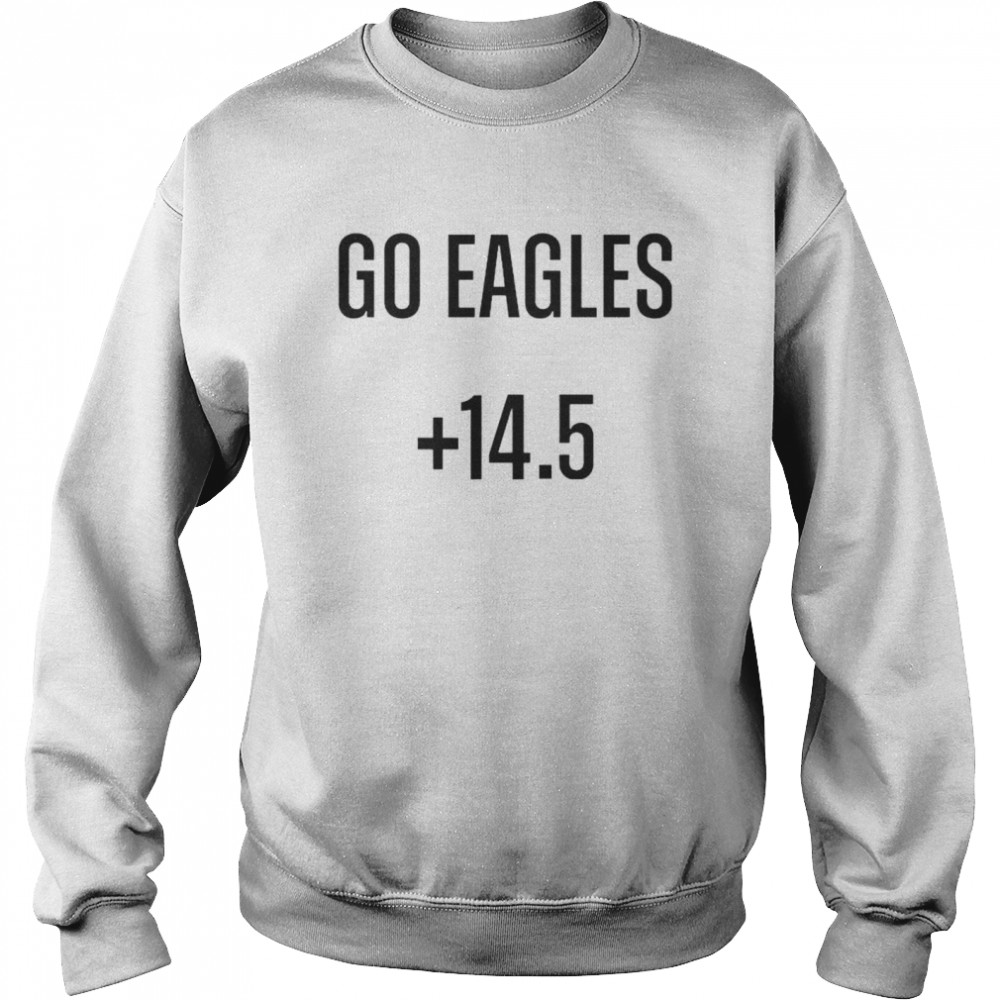 Top go Eagles +14.5 shirt Unisex Sweatshirt