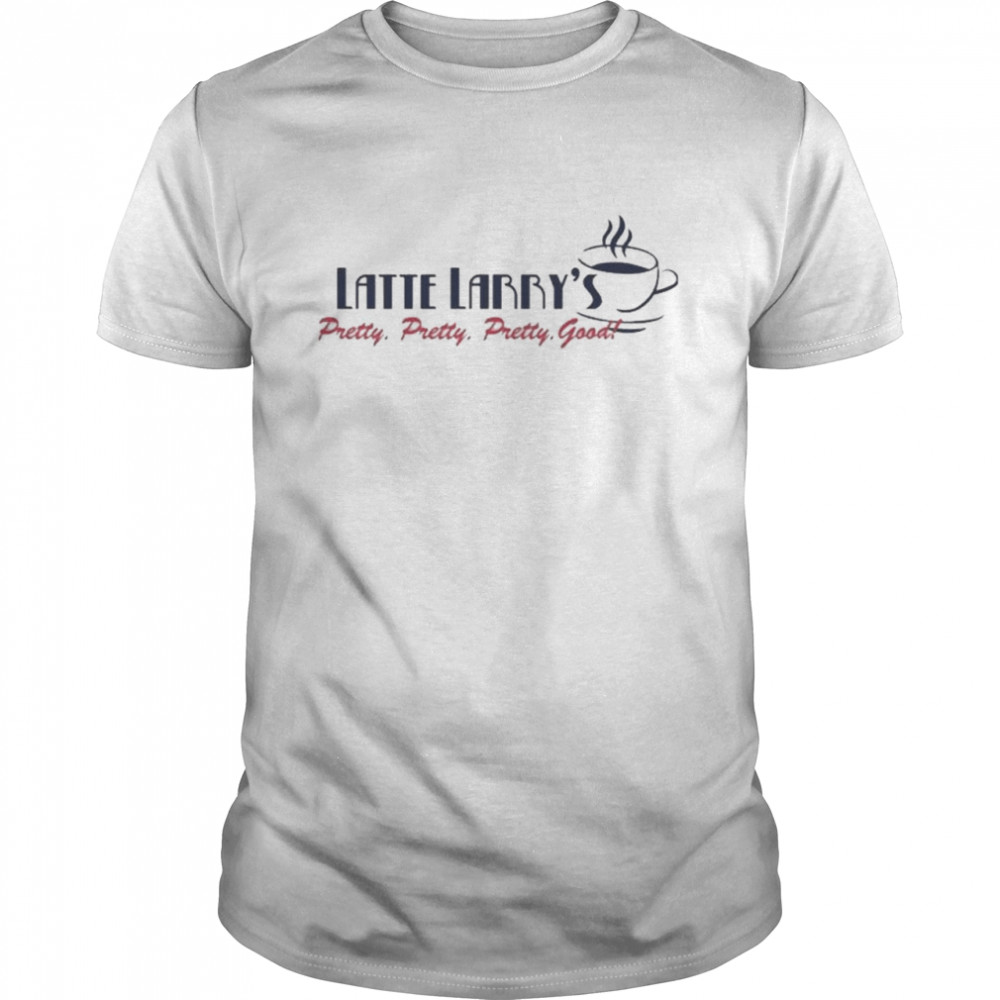 Tosayouloveme Latte Larry’s Pretty Pretty Pretty Good Shirt