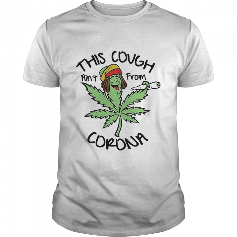 Weed This Cough Ain’t From Corona Shirt
