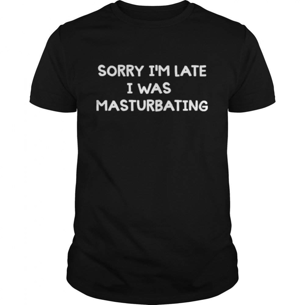 Acidic Blonde Sorry Im Late I Was Masturbating shirt Classic Men's T-shirt