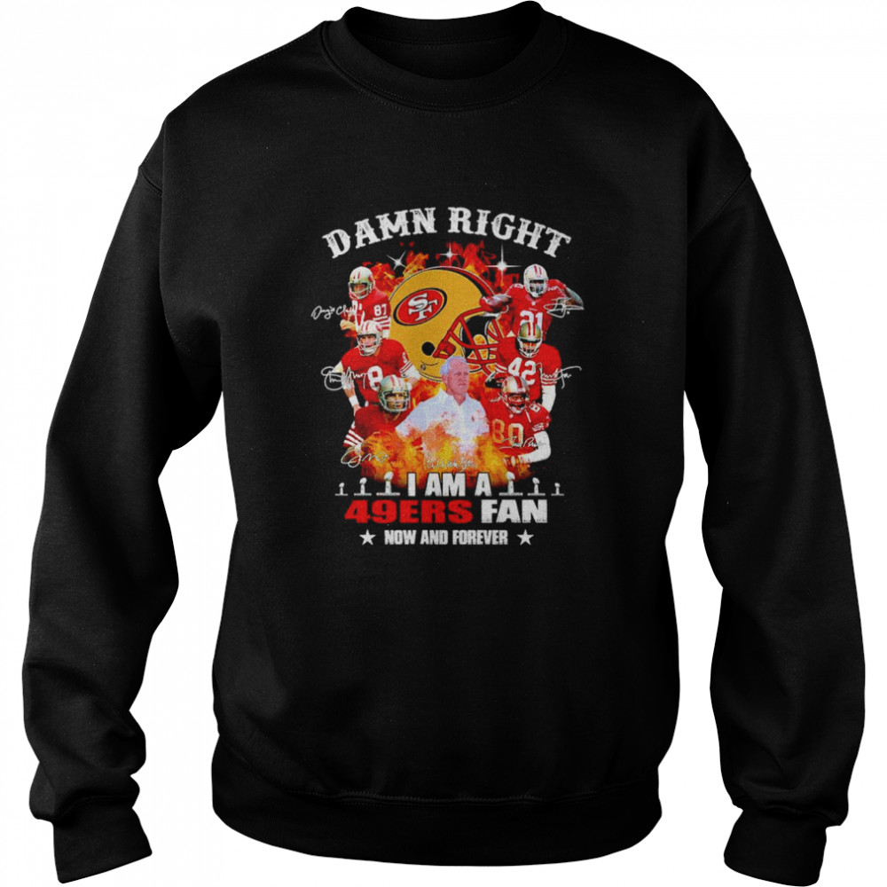 Damn right I am a 49ers fan now and forever signatures Men’s T-shirt Unisex Sweatshirt