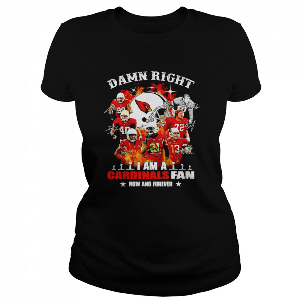 Damn right I am a Cardinals fan now and forever signatures T-shirt Classic Women's T-shirt