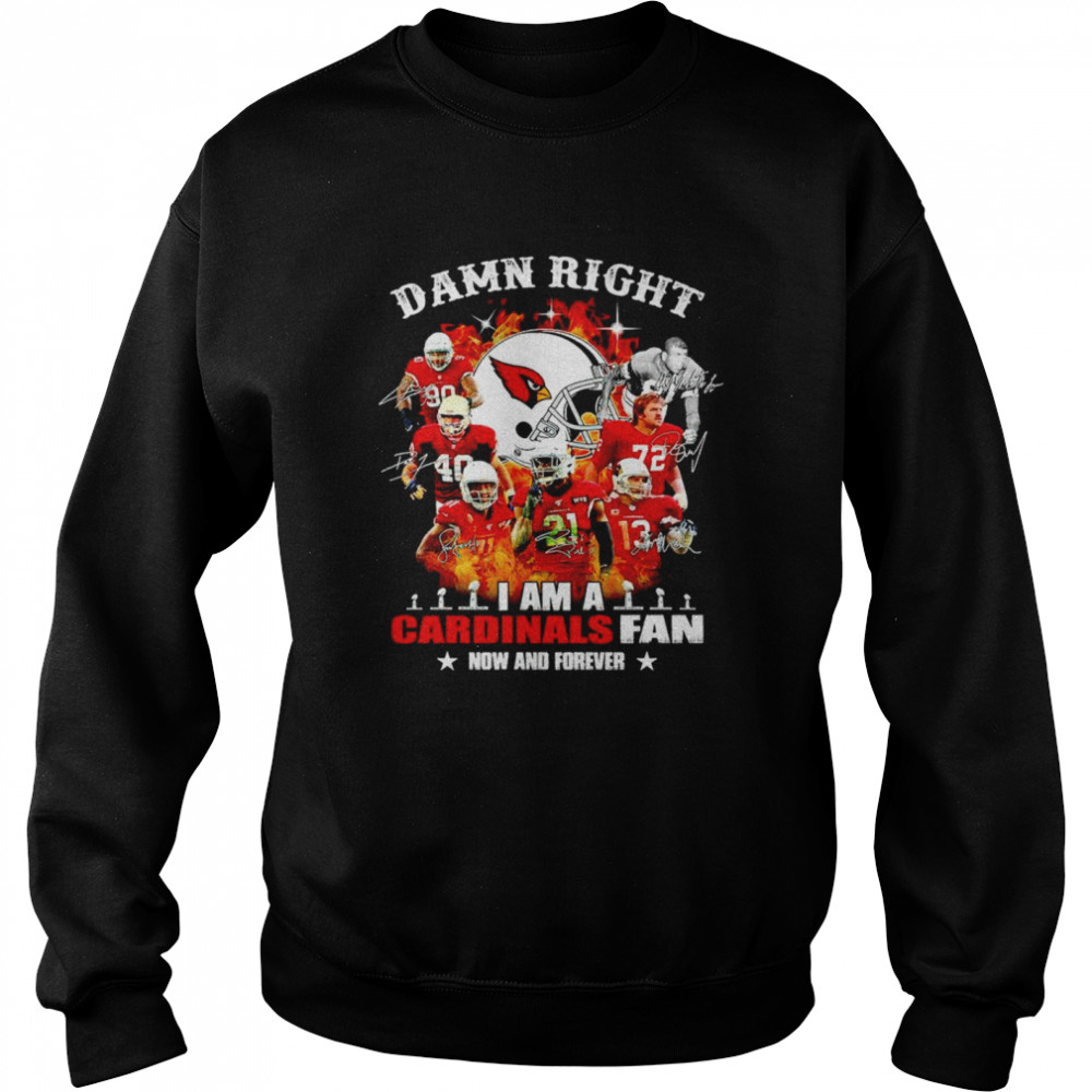 Damn right I am a Cardinals fan now and forever signatures T-shirt Unisex Sweatshirt