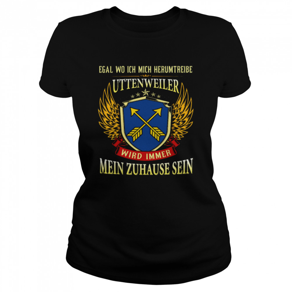 Egal Wo Ich Herumtreibe Uttenweiler Wird Immer Mein Zuhause Sein Classic Women's T-shirt