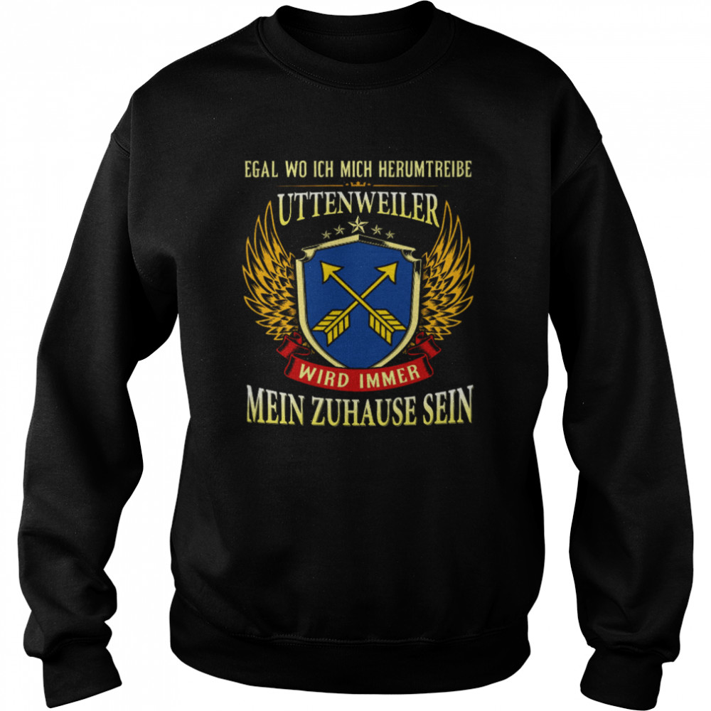 Egal Wo Ich Herumtreibe Uttenweiler Wird Immer Mein Zuhause Sein Unisex Sweatshirt