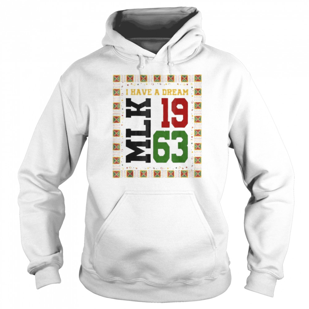 I Have A Dream Black History MLK Day 1963 Freedom shirt Unisex Hoodie