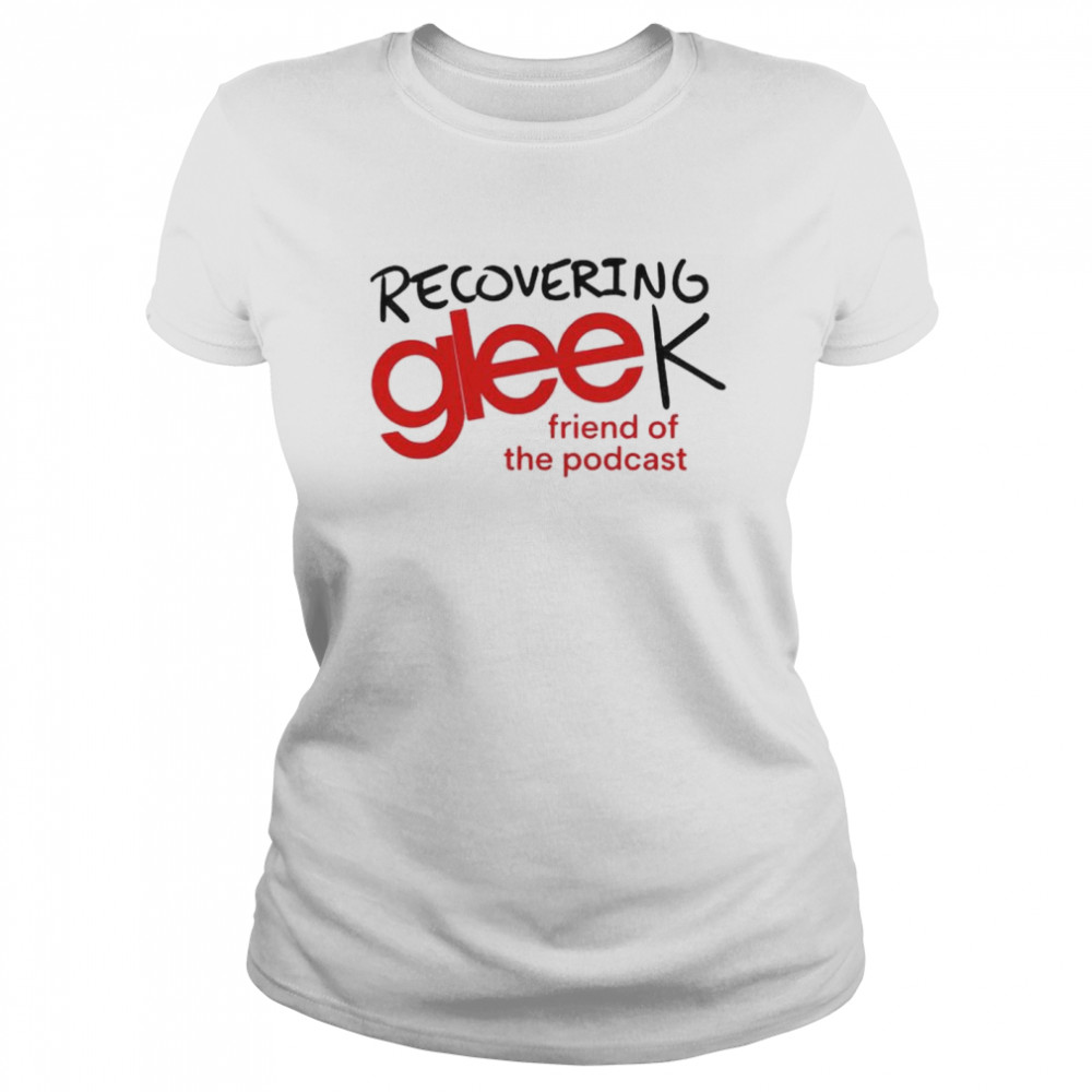 Recovering gleek friend of the podcast shirt Classic Women's T-shirt