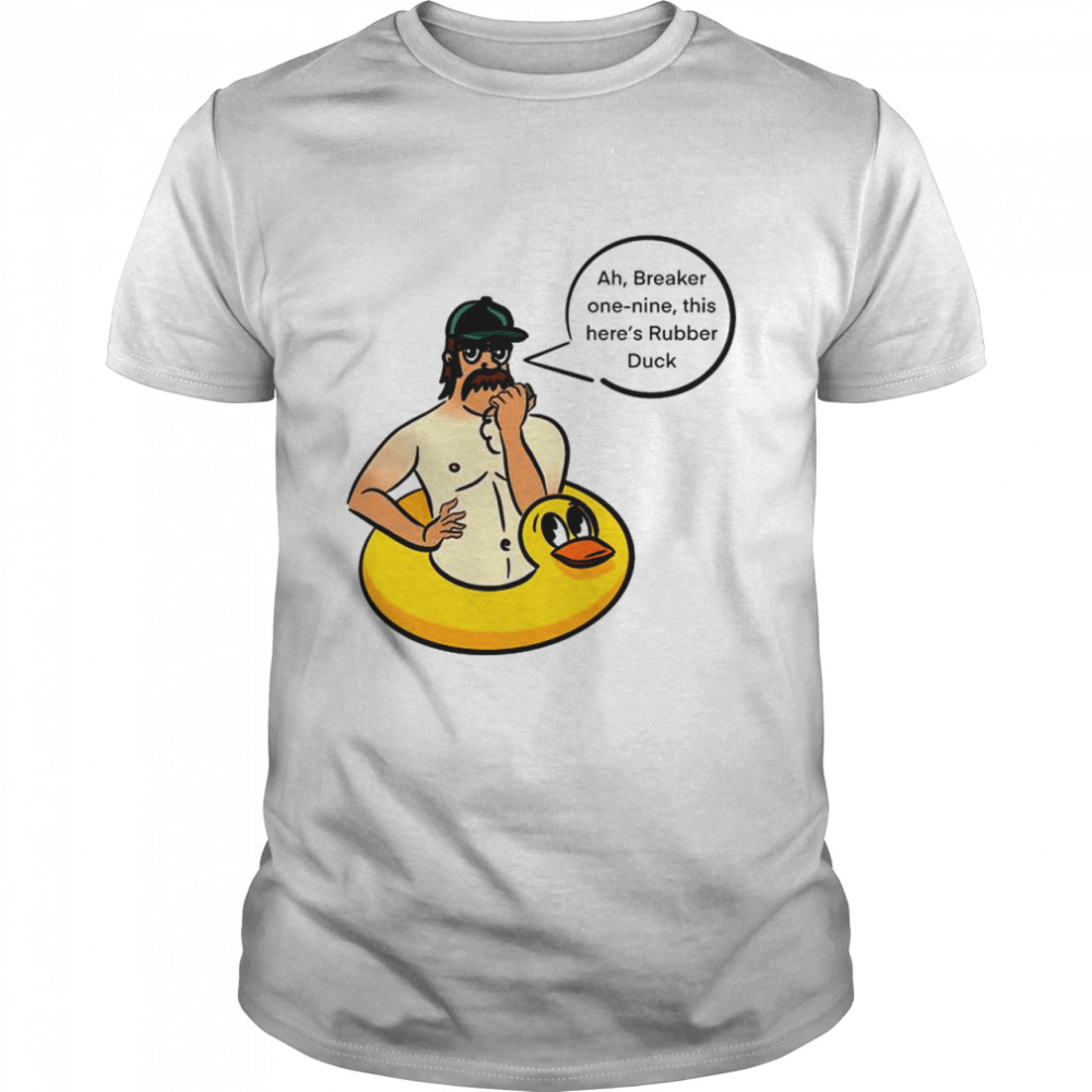 Ah breaker one nine this here’s Rubber Duck shirt Classic Men's T-shirt