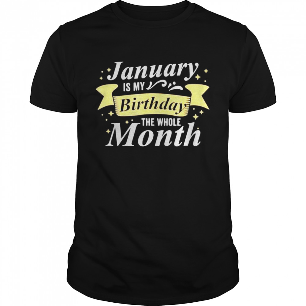 January Is My Birthday The Whole Month January Birthday shirt Classic Men's T-shirt