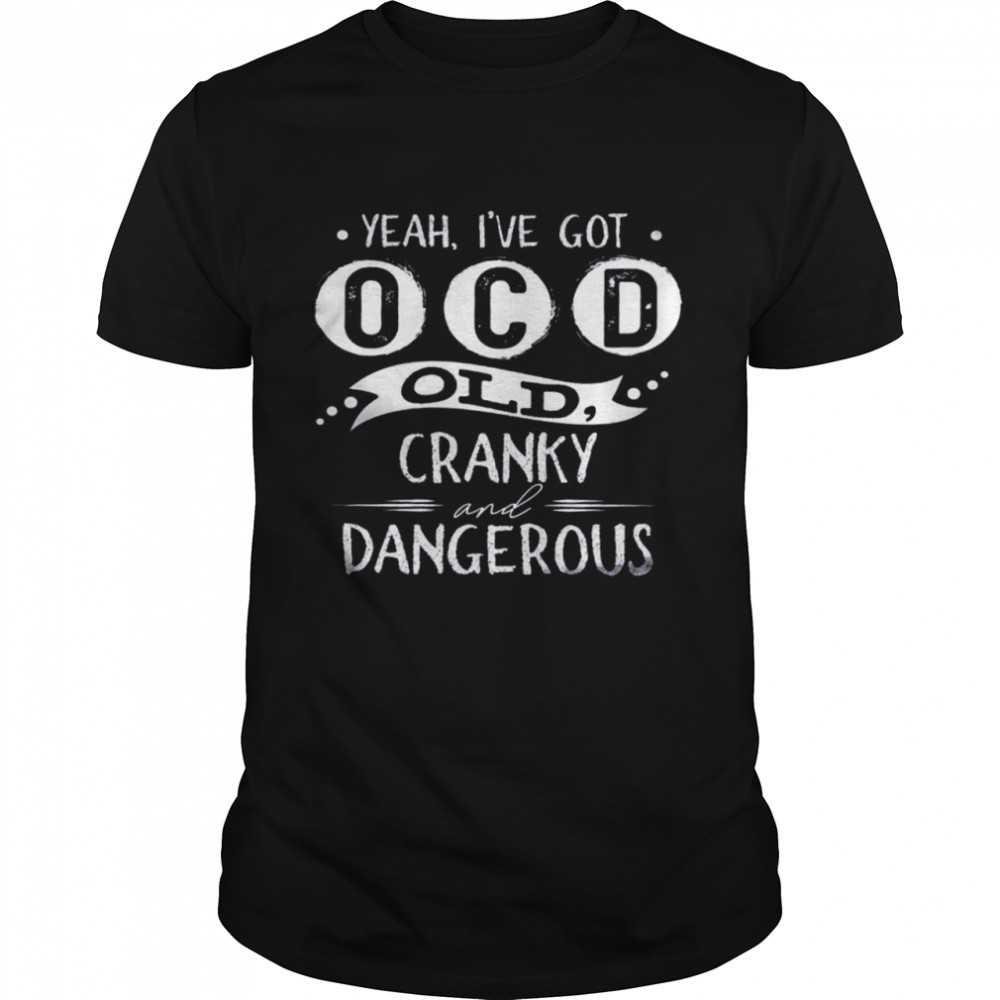 Yeah I’ve Got OCD Old Cranky And Dangerous  Classic Men's T-shirt
