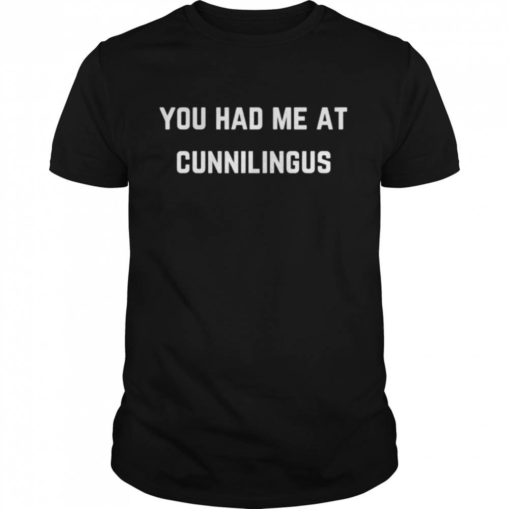 You had me at cunnilingus shirt Classic Men's T-shirt