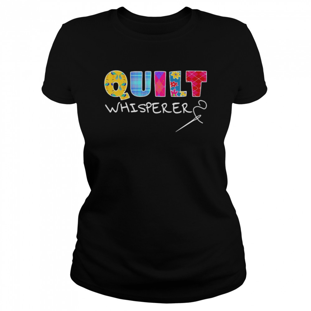 Quilt Whisperer Quilting Saying Quote Sewing Gift Idea Pullover Classic Women's T-shirt