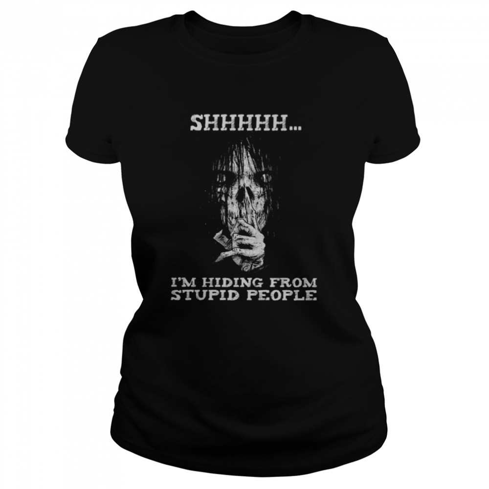 Shhhhh i’m hiding from stupid people shirt Classic Women's T-shirt