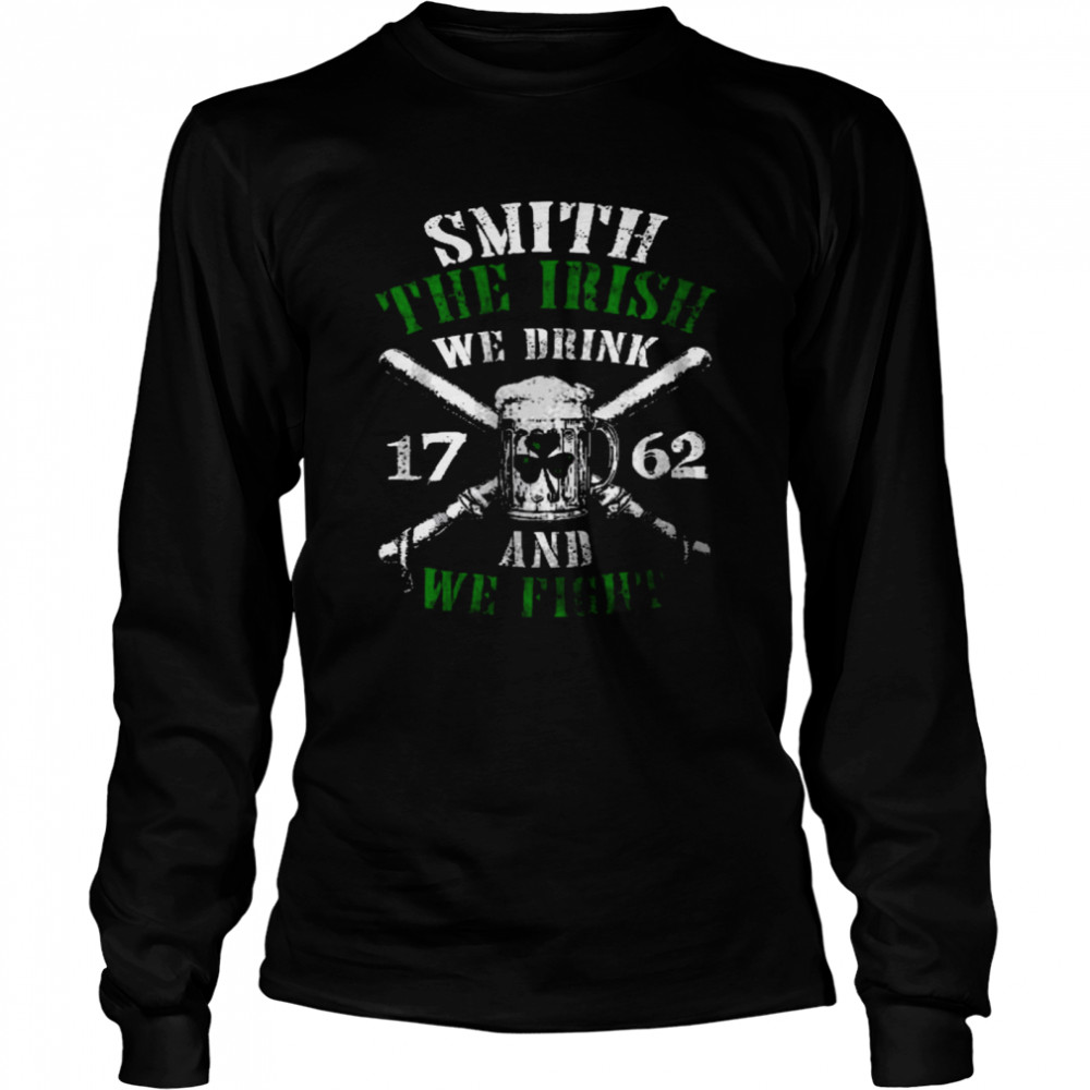 Smith the irish we drink and we fight shirt Long Sleeved T-shirt