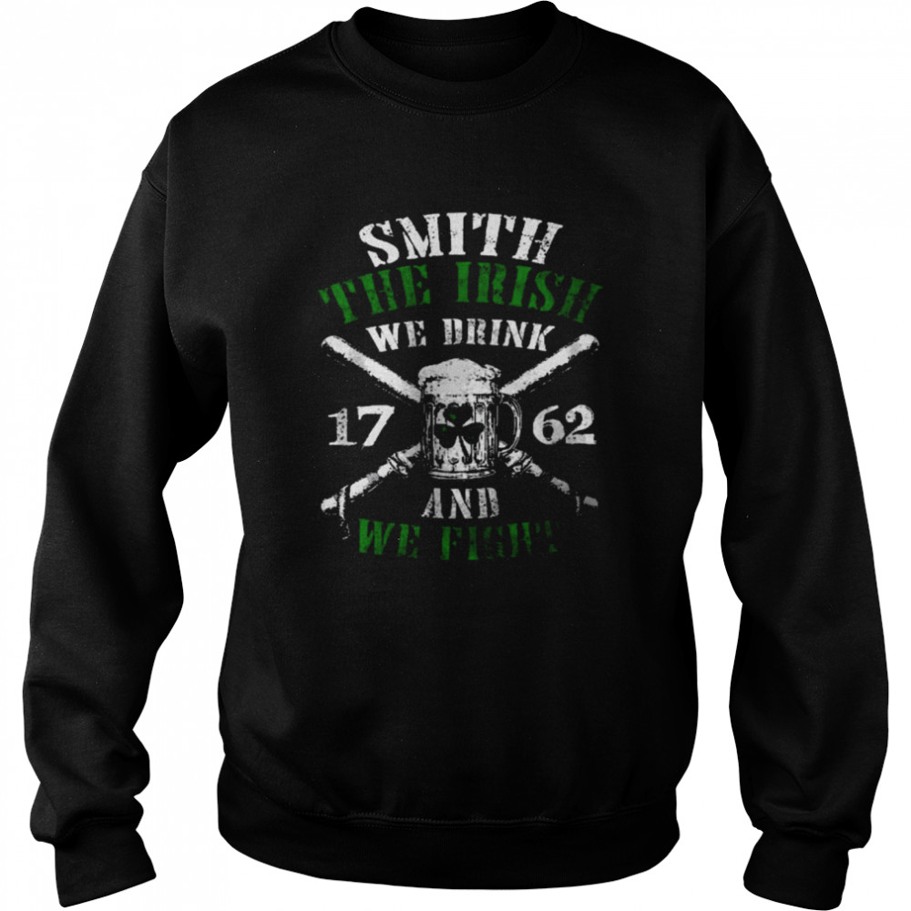 Smith the irish we drink and we fight shirt Unisex Sweatshirt