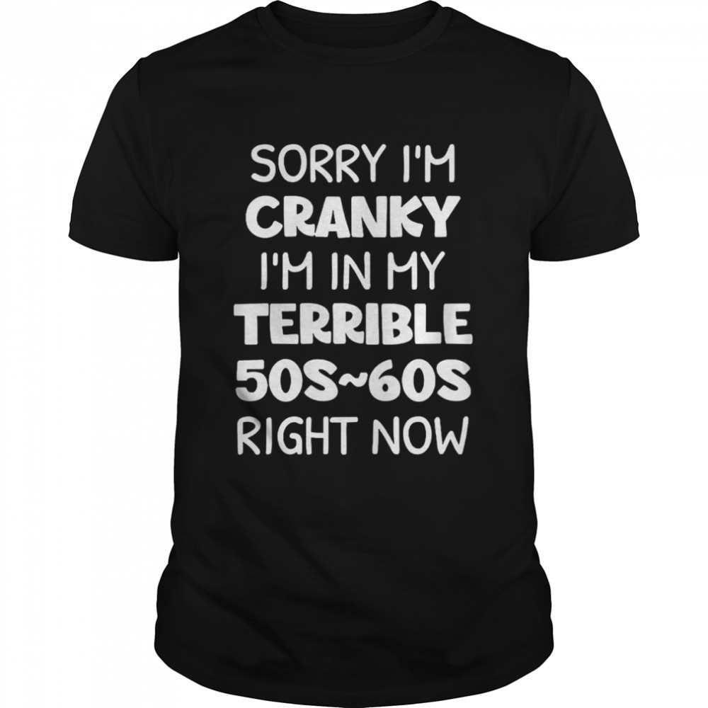 Sorry I’m Cranky I’m In My Terrible 50s-60s Right Now Classic Men's T-shirt