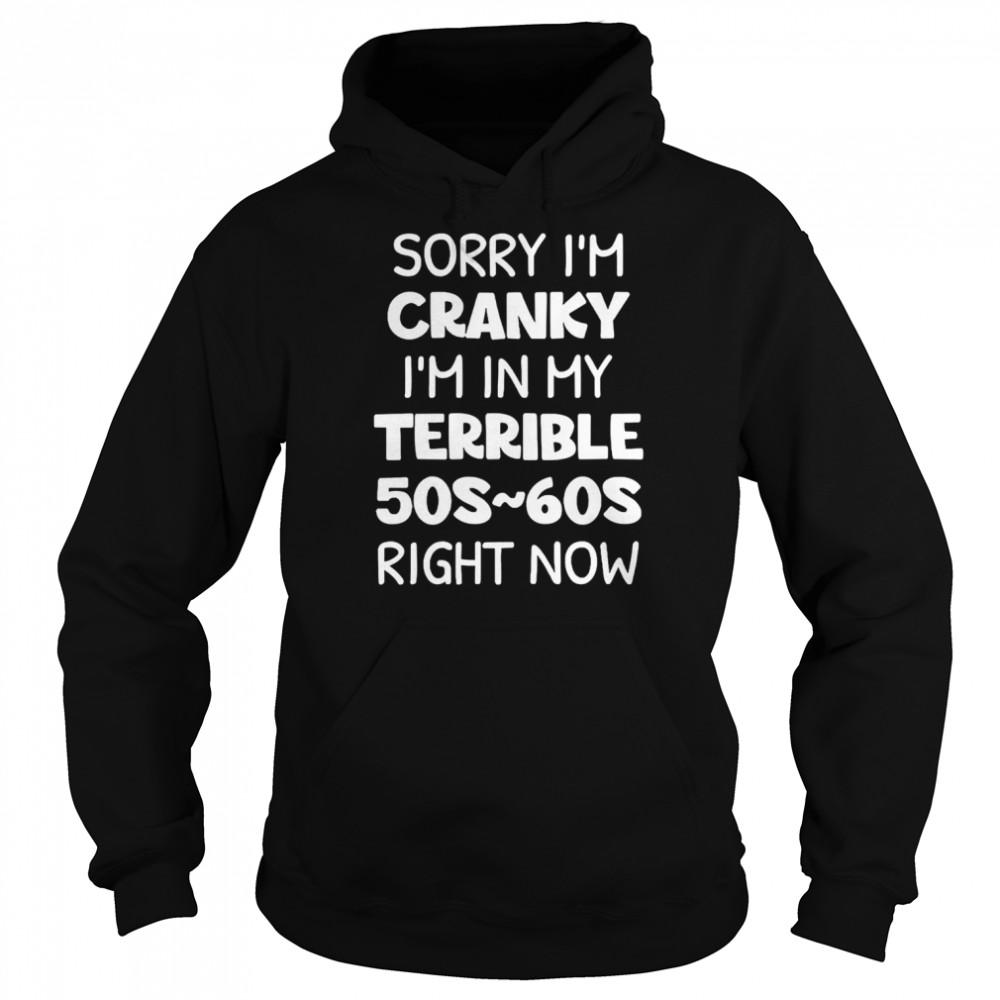 Sorry I’m Cranky I’m In My Terrible 50s-60s Right Now Unisex Hoodie