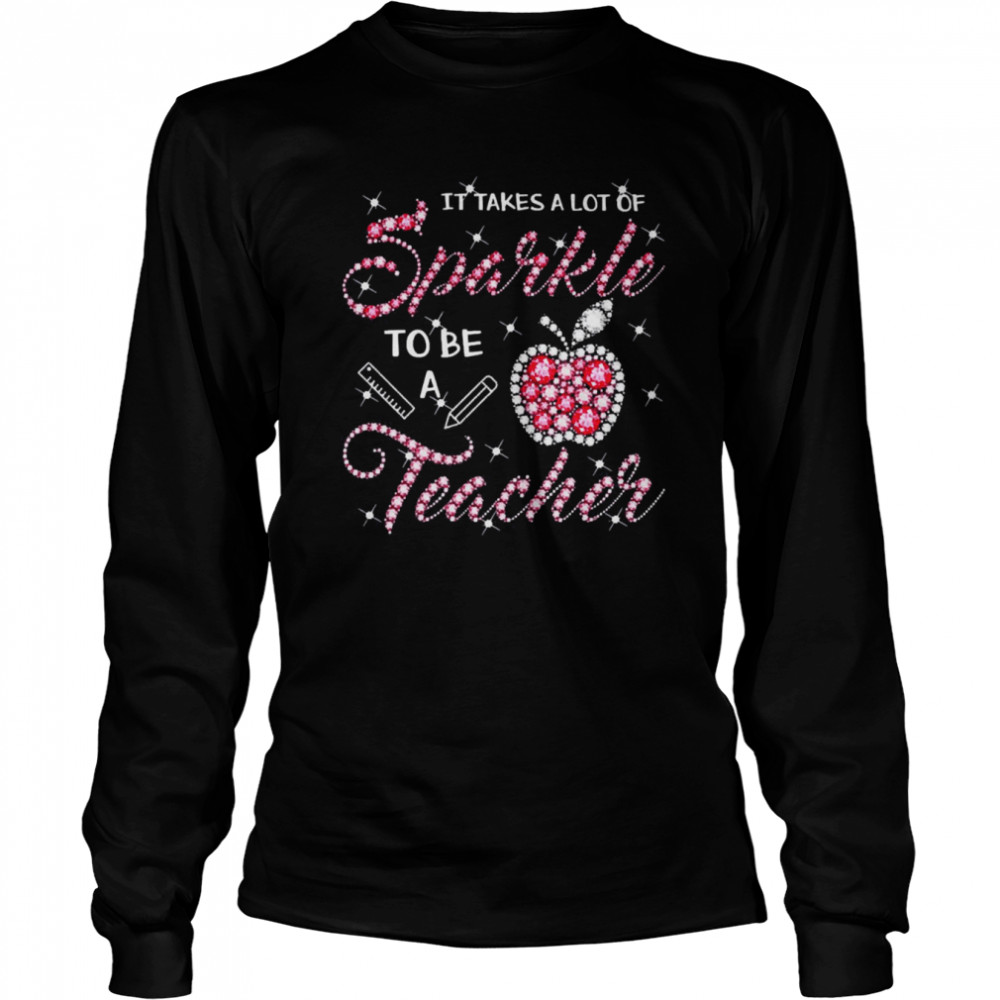 Sparkle Apple It Takes A Lot Of Sparkle To Be A Teacher Long Sleeved T-shirt