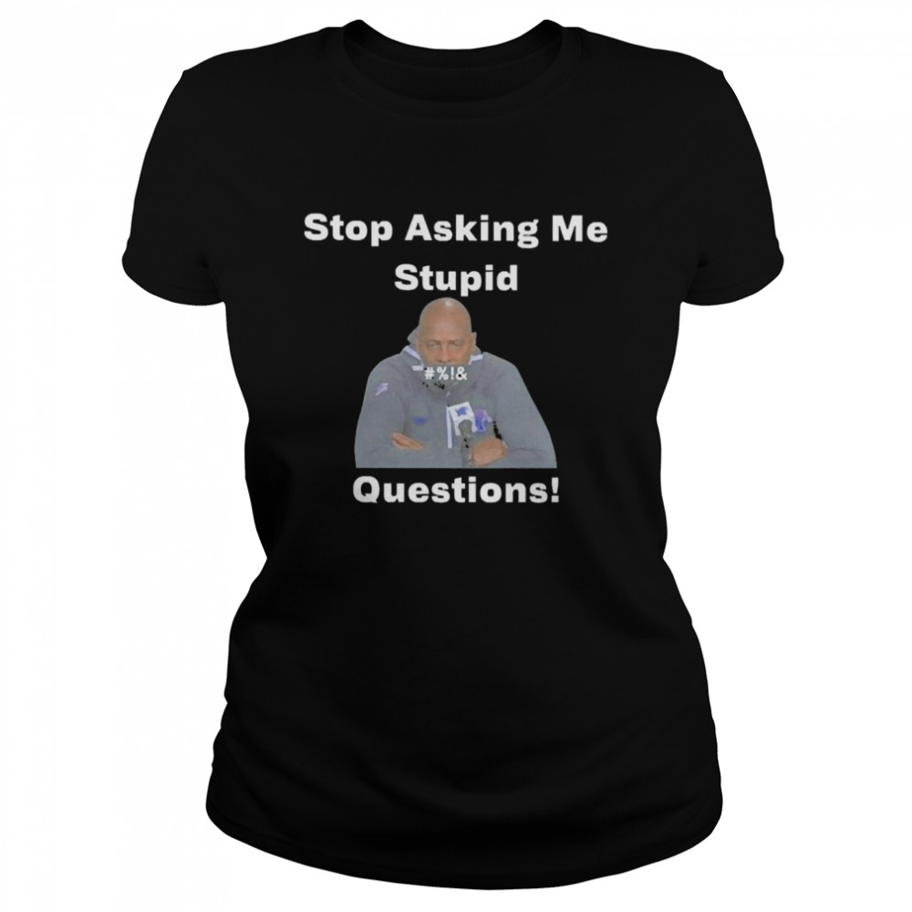 Stop Asking Me Stupid Questions Classic Women's T-shirt