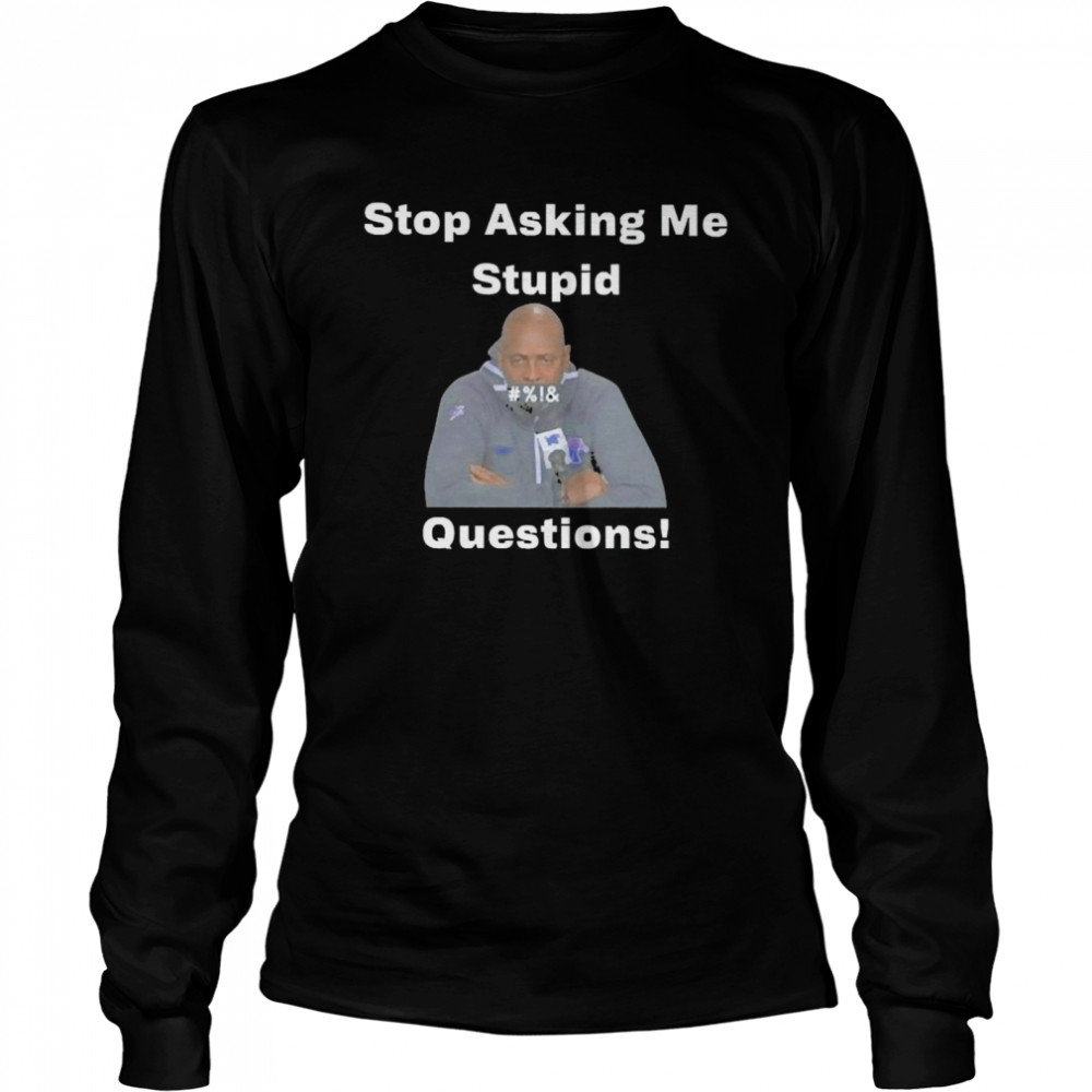 Stop Asking Me Stupid Questions Long Sleeved T-shirt