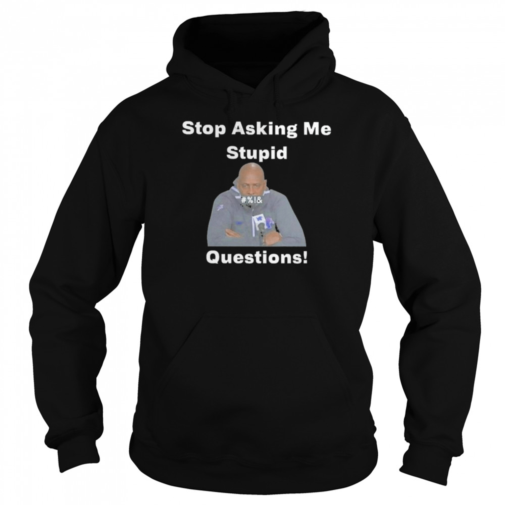 Stop Asking Me Stupid Questions Unisex Hoodie