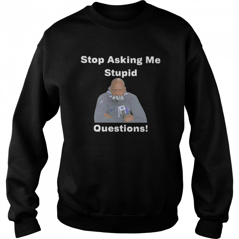 Stop Asking Me Stupid Questions Unisex Sweatshirt